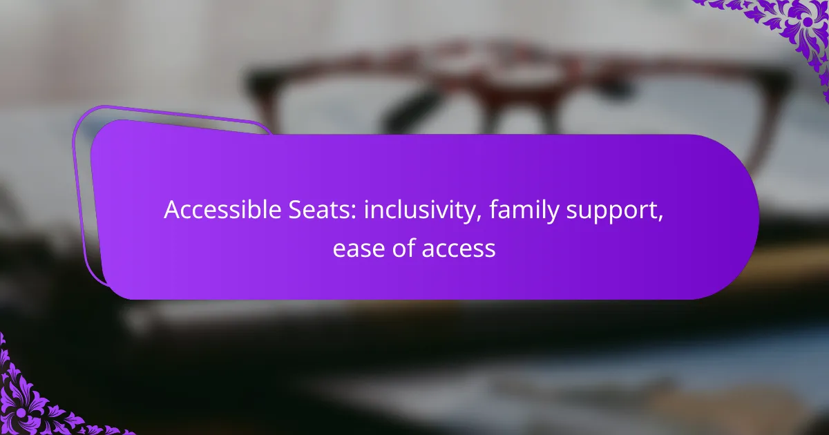 Accessible Seats: inclusivity, family support, ease of access