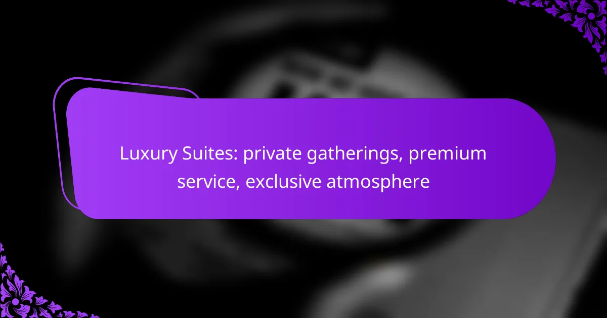 Luxury Suites: private gatherings, premium service, exclusive atmosphere