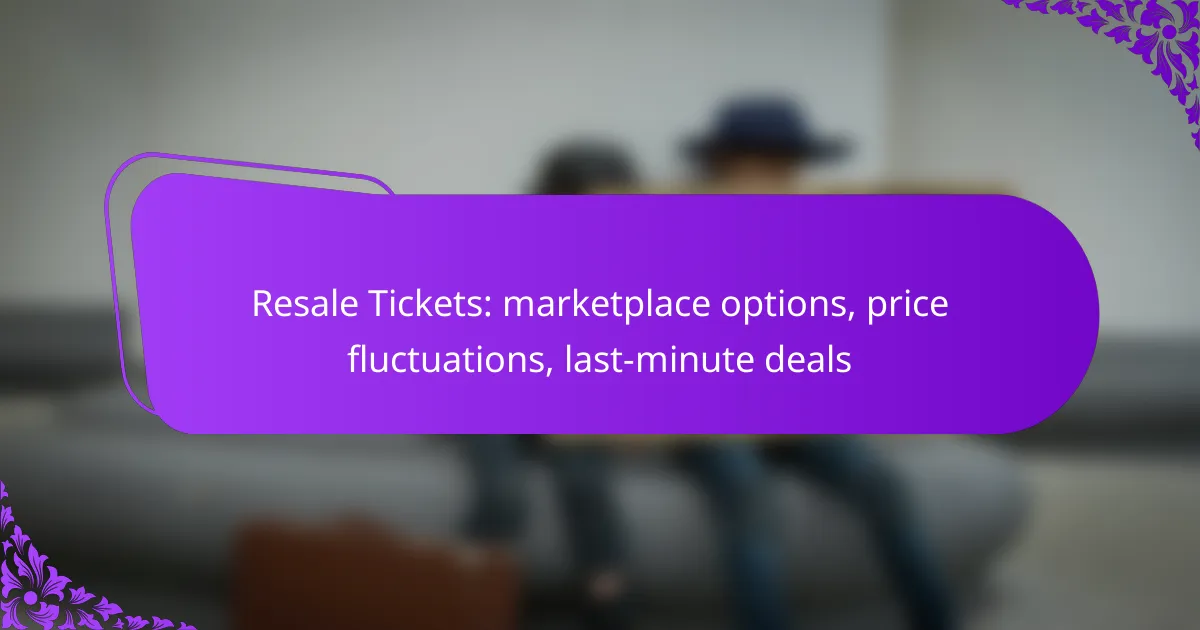 Resale Tickets: marketplace options, price fluctuations, last-minute deals