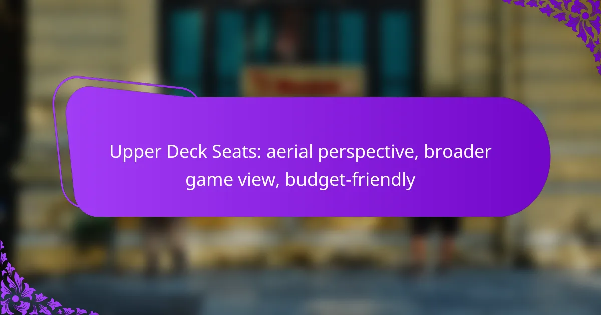 Upper Deck Seats: aerial perspective, broader game view, budget-friendly