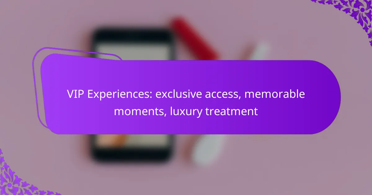 VIP Experiences: exclusive access, memorable moments, luxury treatment