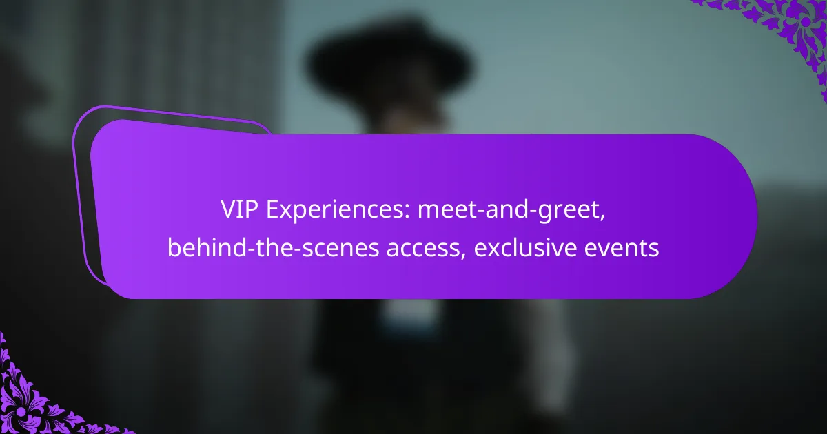 VIP Experiences: meet-and-greet, behind-the-scenes access, exclusive events