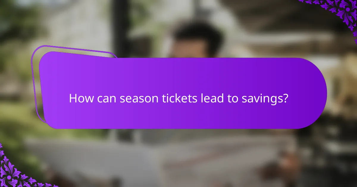 How can season tickets lead to savings?
