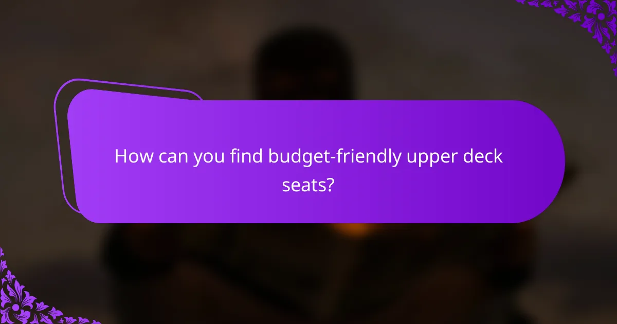 How can you find budget-friendly upper deck seats?