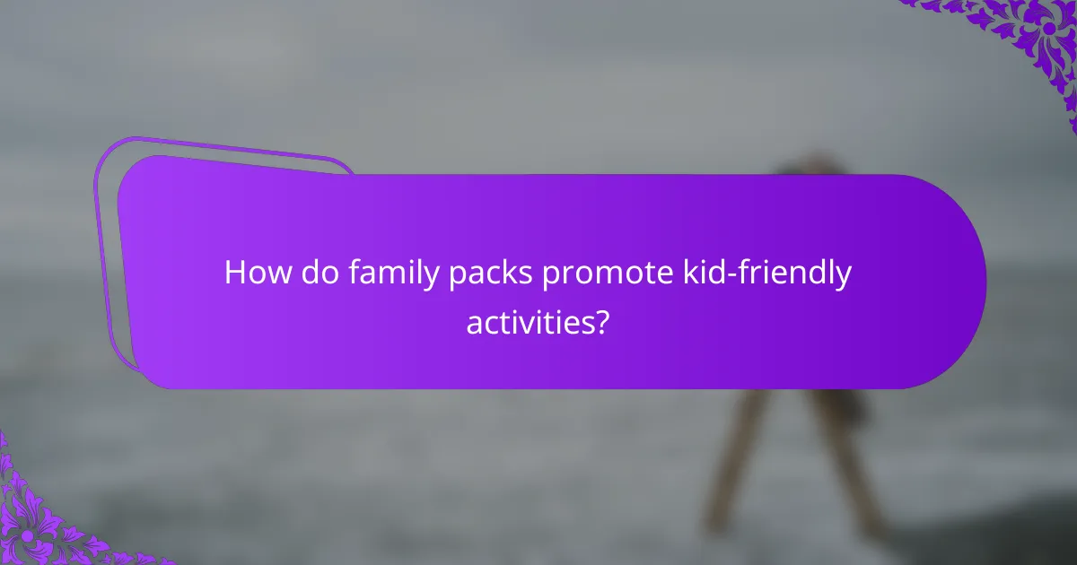 How do family packs promote kid-friendly activities?