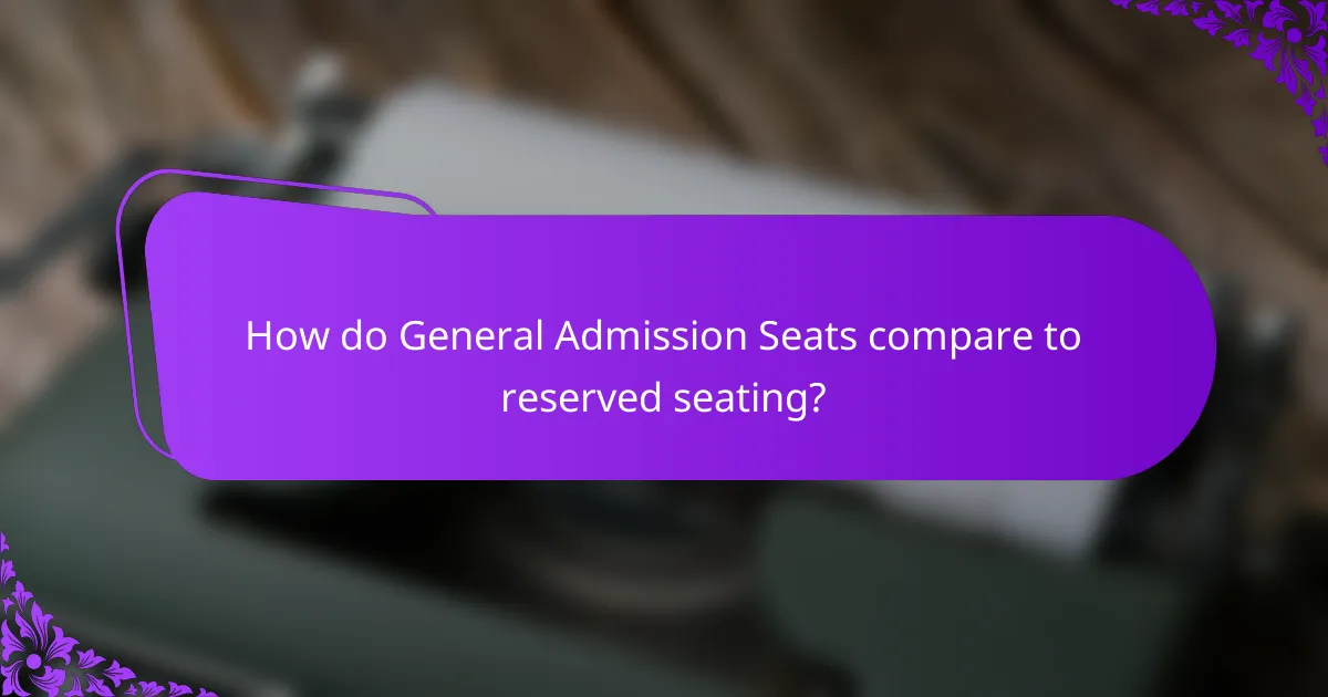 How do General Admission Seats compare to reserved seating?