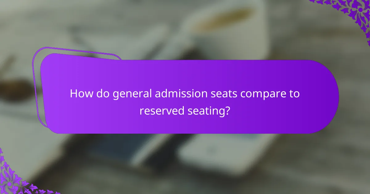 How do general admission seats compare to reserved seating?