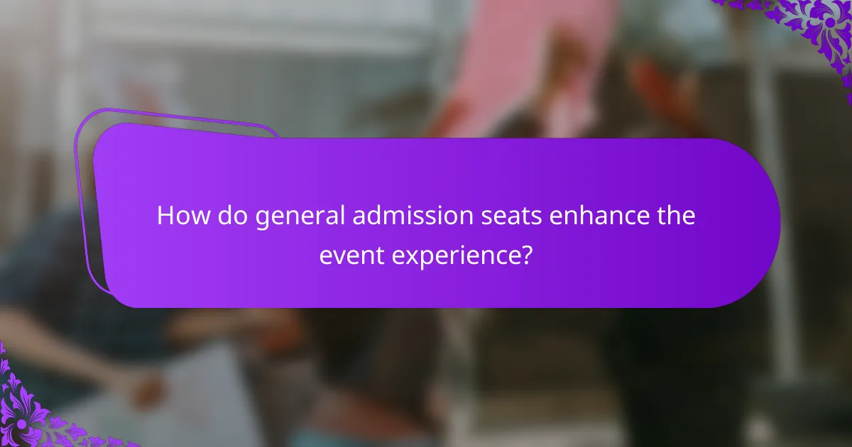 How do general admission seats enhance the event experience?