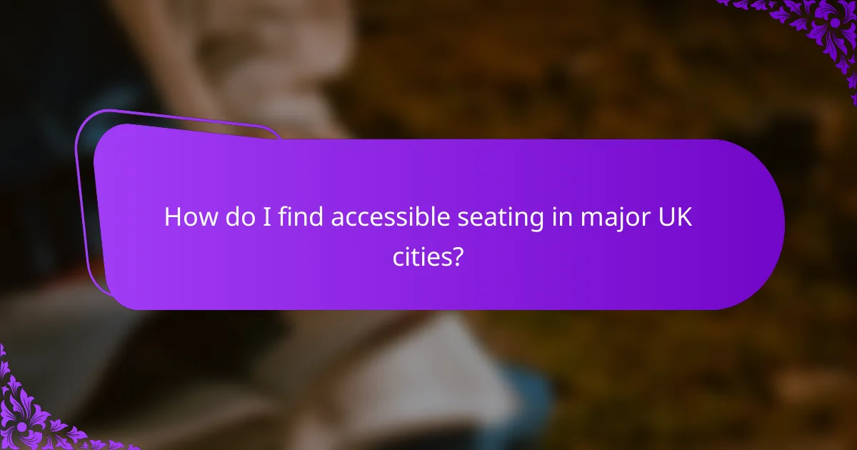 How do I find accessible seating in major UK cities?