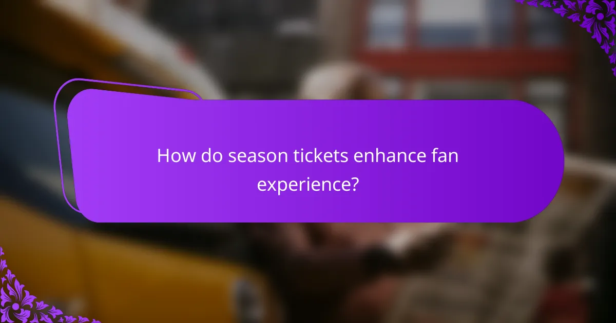 How do season tickets enhance fan experience?