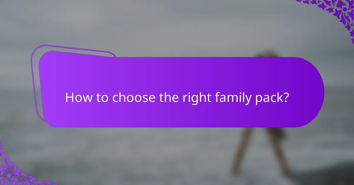 How to choose the right family pack?
