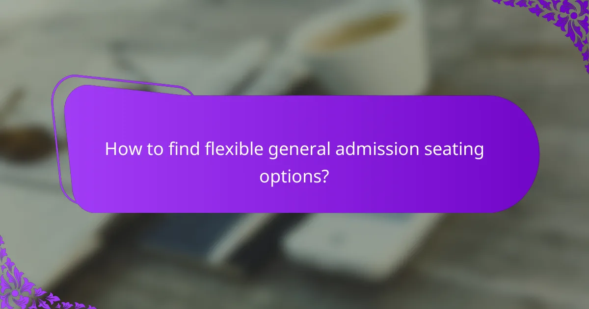 How to find flexible general admission seating options?