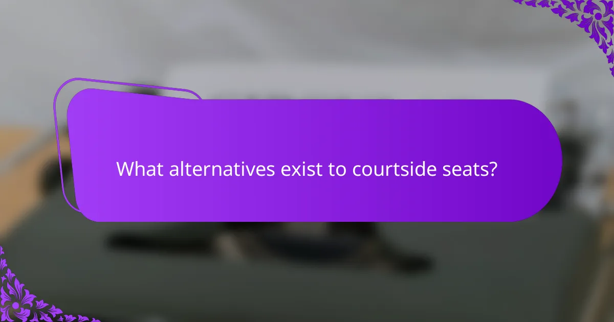 What alternatives exist to courtside seats?