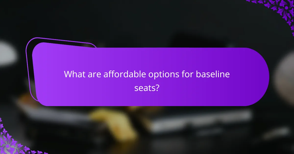 What are affordable options for baseline seats?