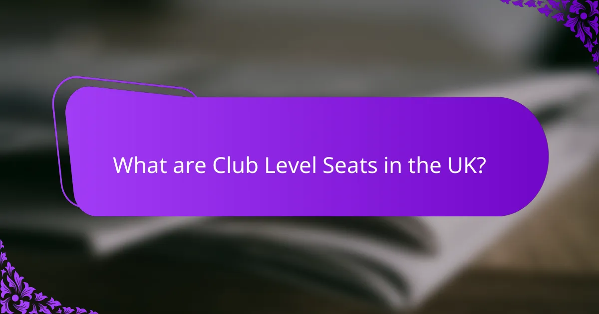 What are Club Level Seats in the UK?