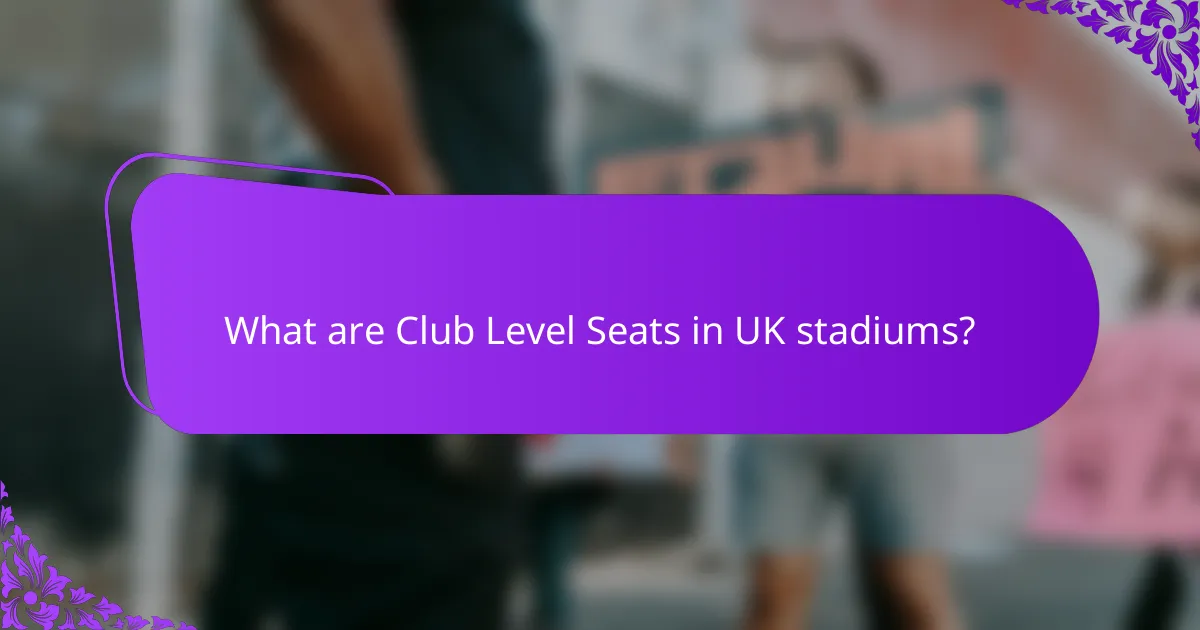 What are Club Level Seats in UK stadiums?