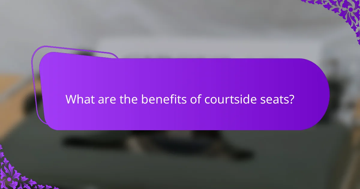 What are the benefits of courtside seats?