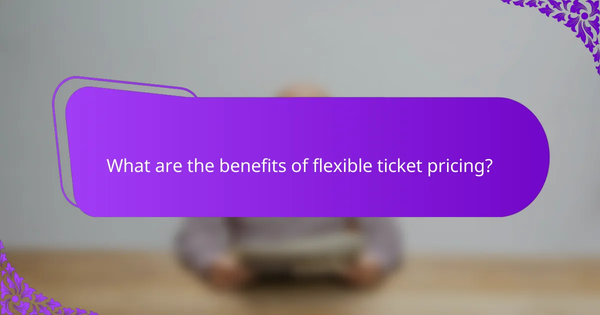 What are the benefits of flexible ticket pricing?