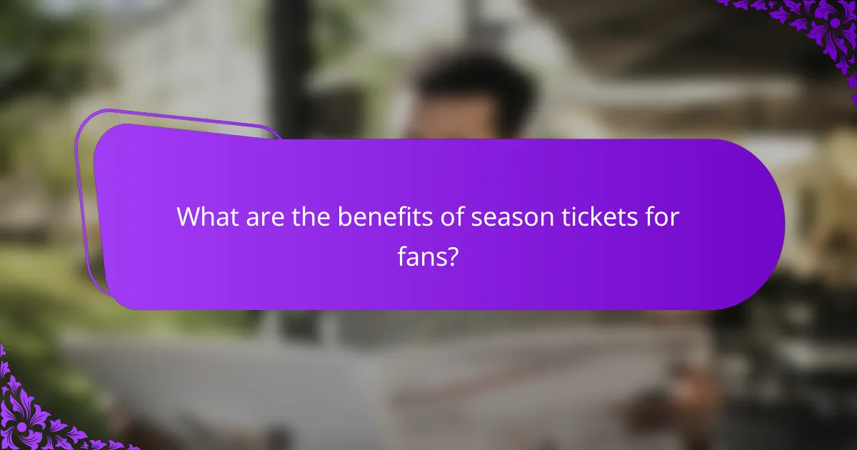 What are the benefits of season tickets for fans?