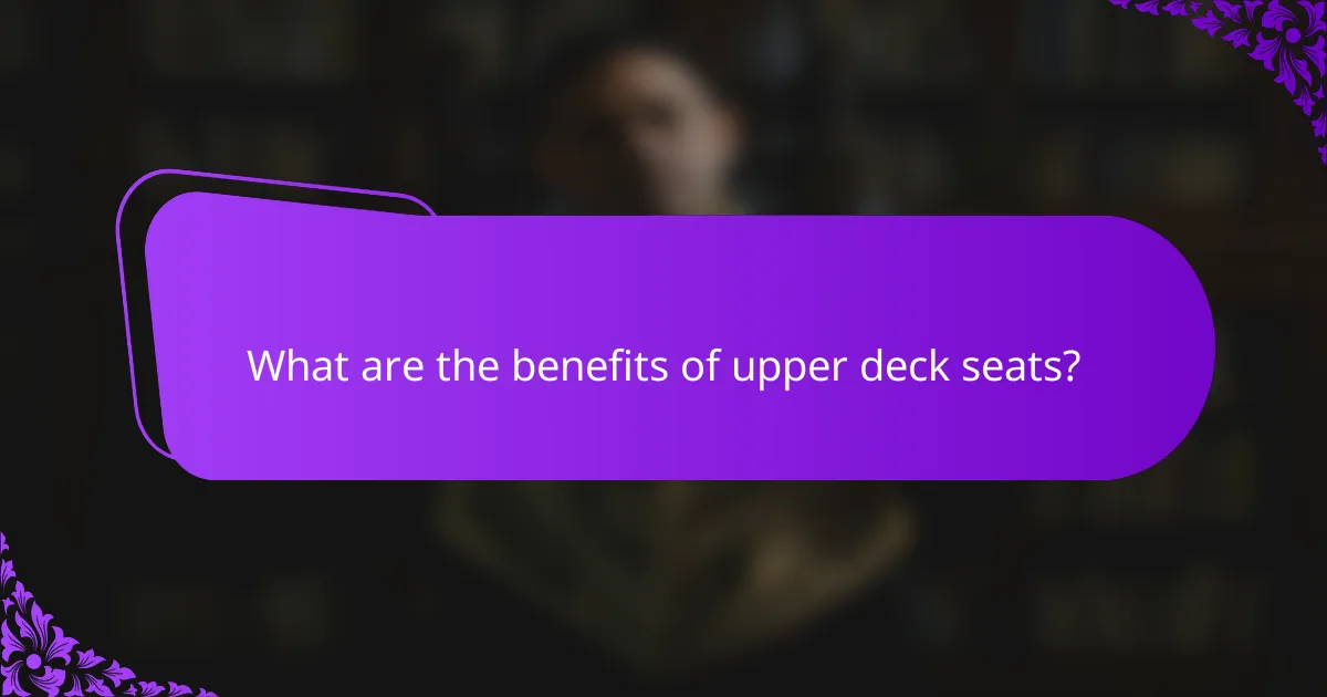 What are the benefits of upper deck seats?