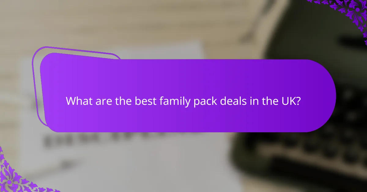 What are the best family pack deals in the UK?