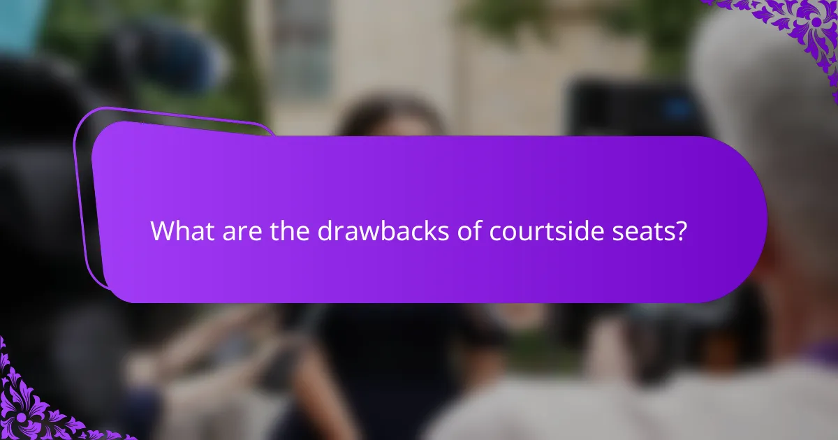 What are the drawbacks of courtside seats?