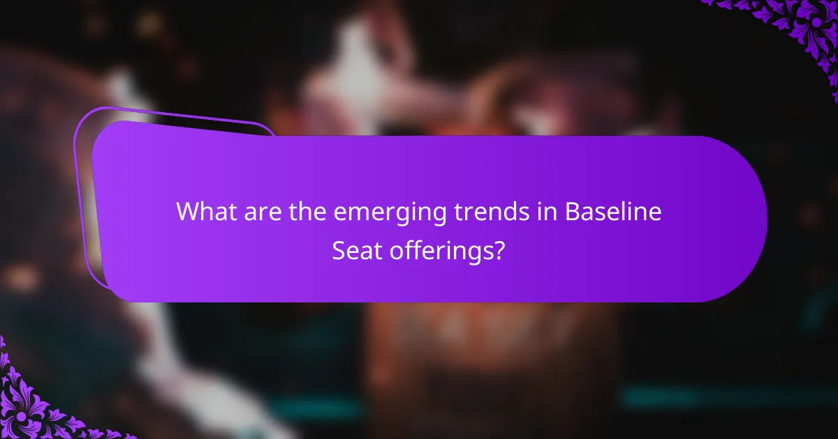 What are the emerging trends in Baseline Seat offerings?