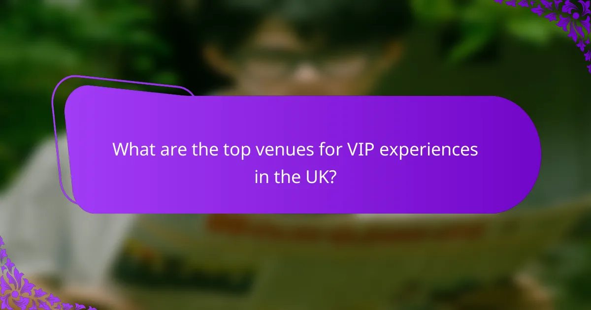 What are the top venues for VIP experiences in the UK?