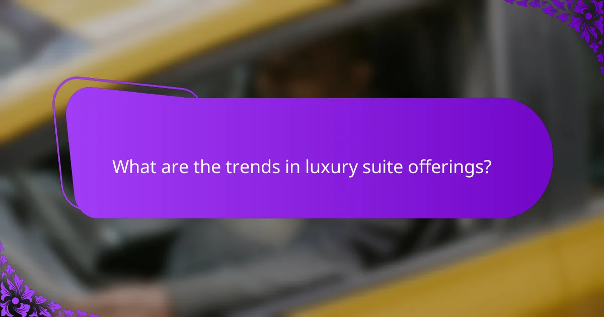 What are the trends in luxury suite offerings?