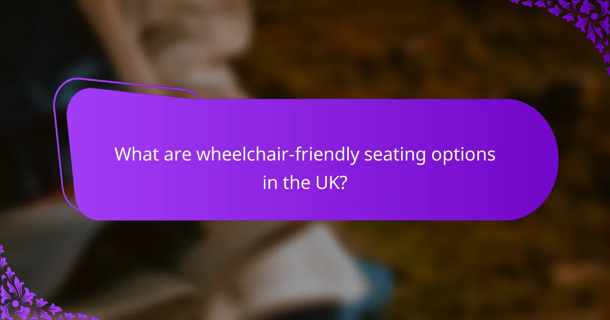 What are wheelchair-friendly seating options in the UK?
