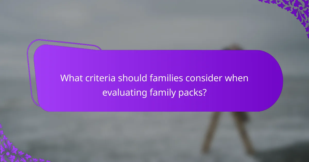 What criteria should families consider when evaluating family packs?
