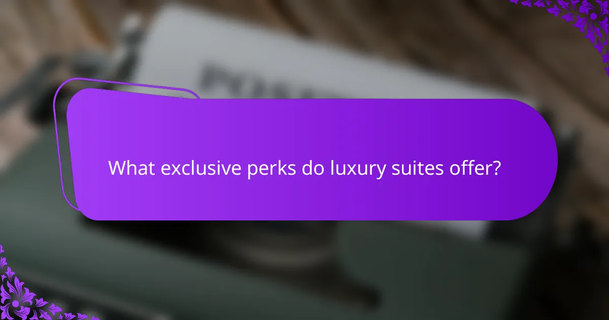 What exclusive perks do luxury suites offer?