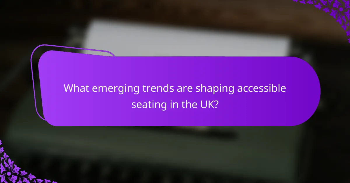 What emerging trends are shaping accessible seating in the UK?