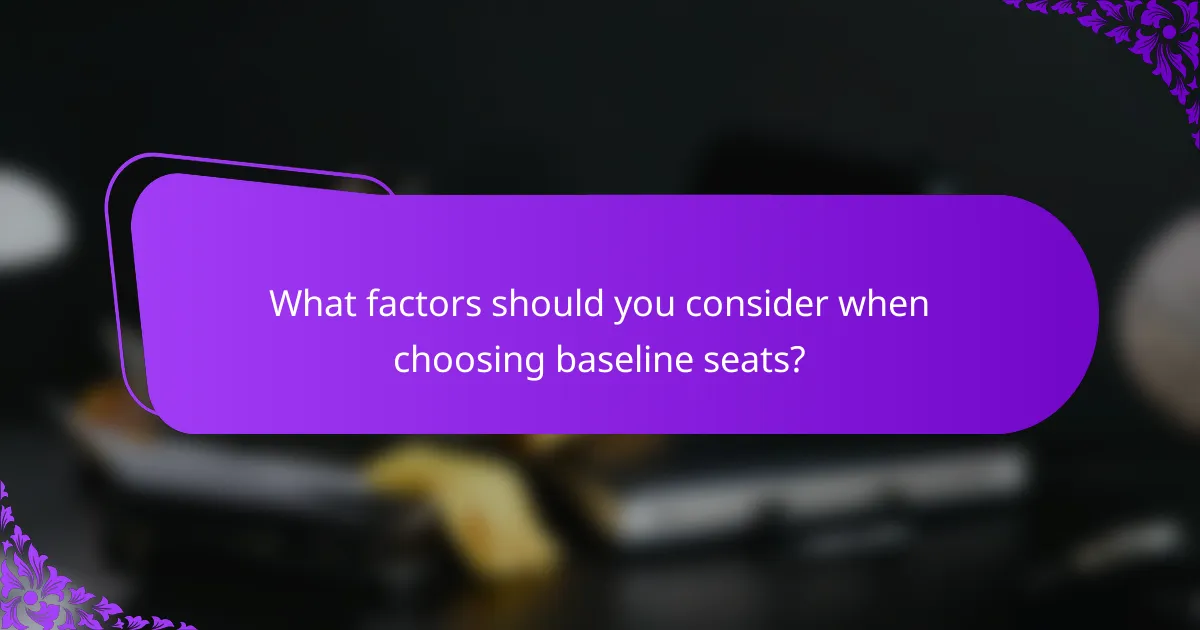 What factors should you consider when choosing baseline seats?