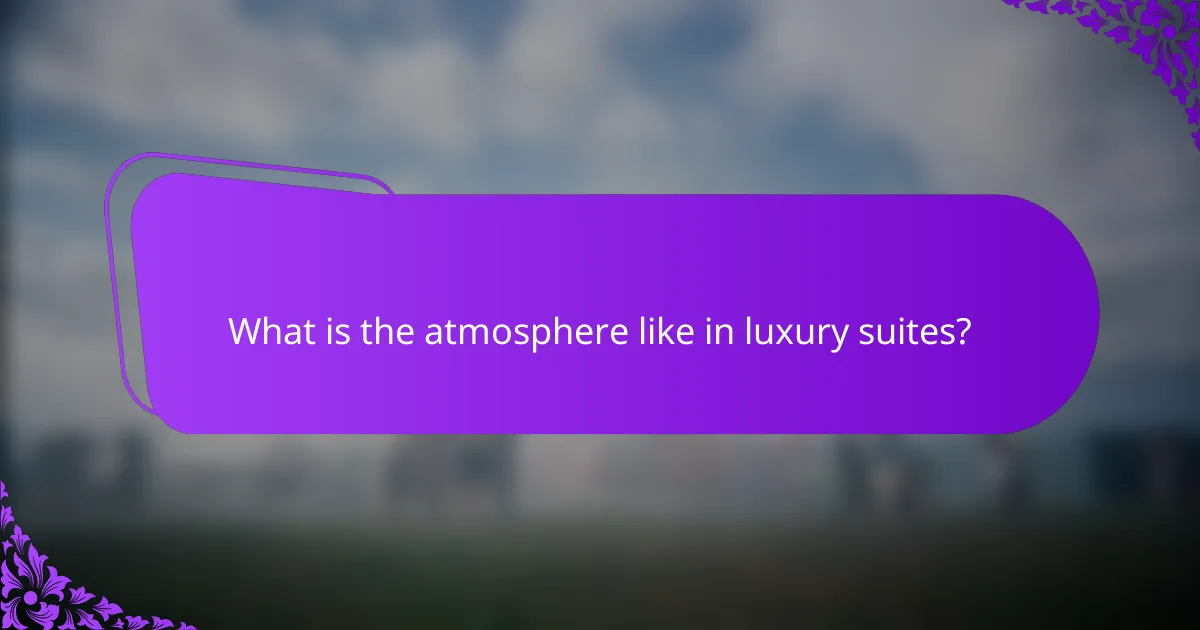 What is the atmosphere like in luxury suites?