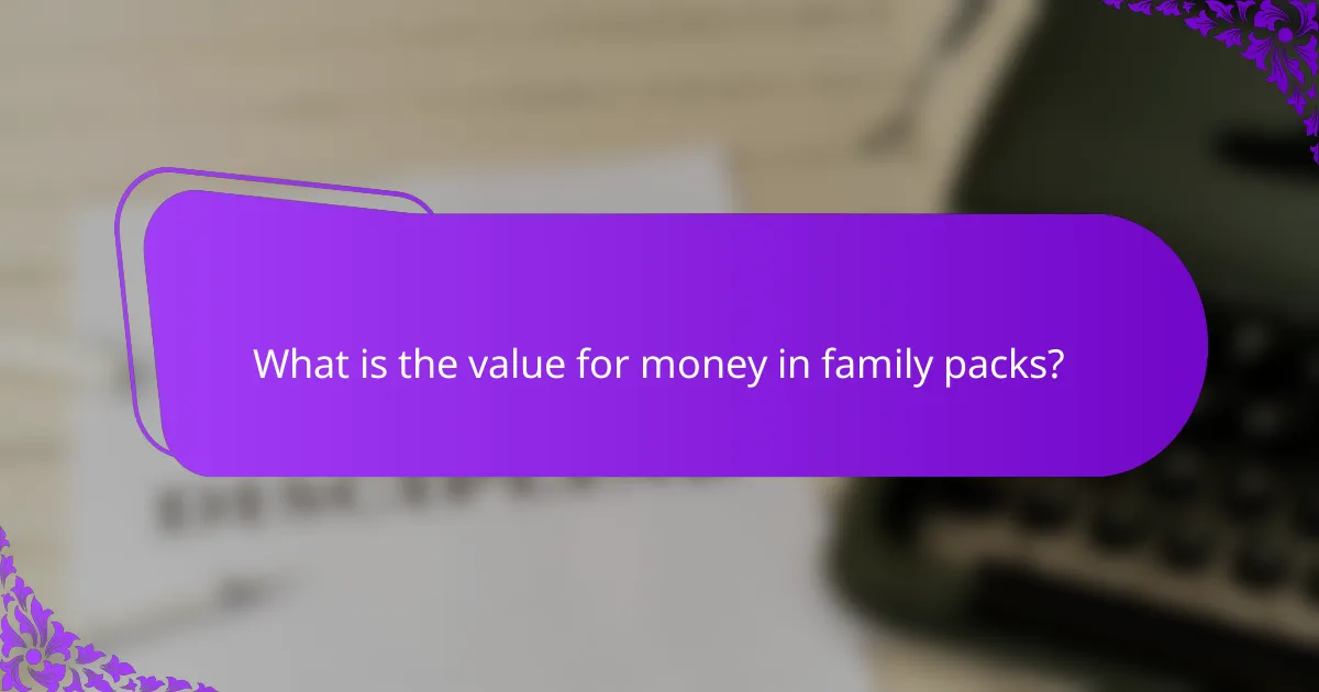 What is the value for money in family packs?