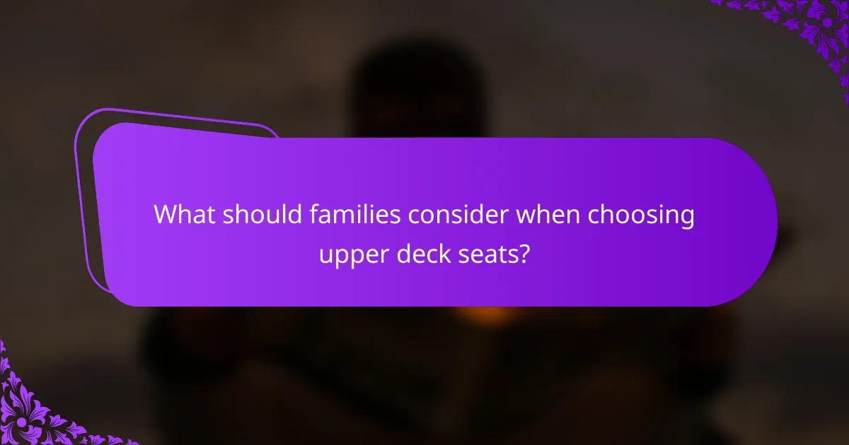What should families consider when choosing upper deck seats?